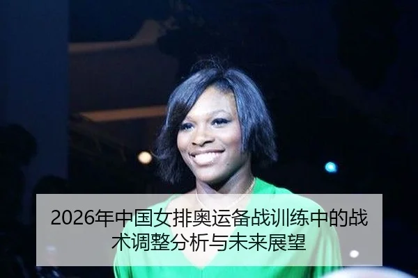 2026年中国女排奥运备战训练中的战术调整分析与未来展望