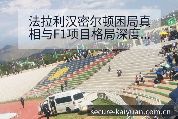 法拉利汉密尔顿困局真相与F1项目格局深度观察 - 开元体育App