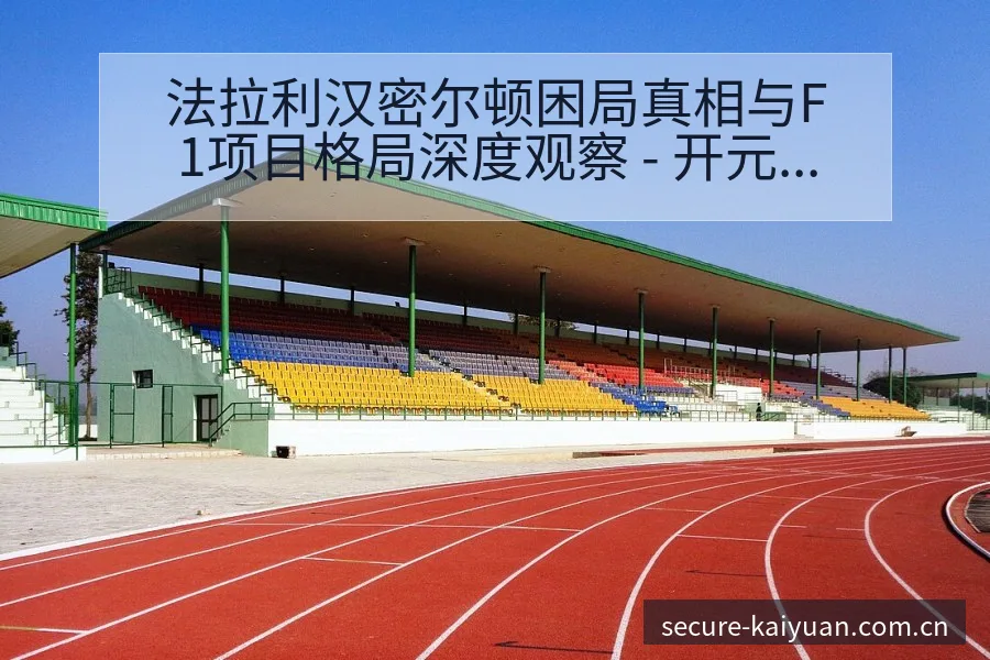 法拉利汉密尔顿困局真相与F1项目格局深度观察 - 开元体育App